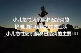 小儿急性肠系膜淋巴结炎的护理_腹部疼痛为主要症状