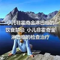 小儿非霍奇金淋巴瘤的饮食禁忌_小儿非霍奇金淋巴瘤的检查治疗