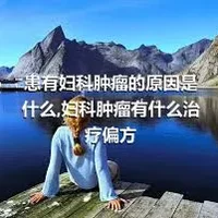 患有妇科肿瘤的原因是什么,妇科肿瘤有什么治疗偏方