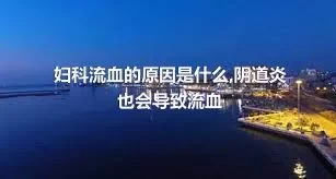 妇科流血的原因是什么,阴道炎也会导致流血