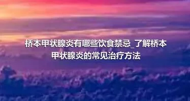 桥本甲状腺炎有哪些饮食禁忌_了解桥本甲状腺炎的常见治疗方法