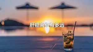 肝癌离你有多远