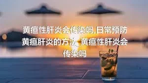 黄疸性肝炎会传染吗_日常预防黄疸肝炎的方法