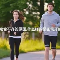 牙齿咬合不齐的原因,什么样的是正常牙齿咬合