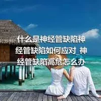 什么是神经管缺陷神经管缺陷如何应对_神经管缺陷高危怎么办