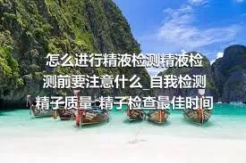 怎么进行精液检测精液检测前要注意什么_自我检测精子质量