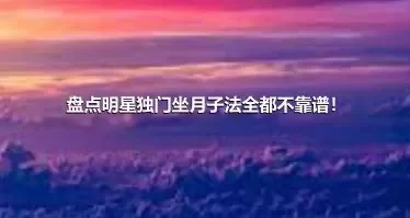 盘点明星独门坐月子法全都不靠谱！