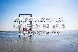 前列腺癌晚期的三大症状_晚期时还能治好吗