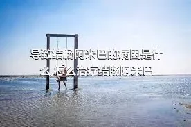 导致结肠阿米巴的病因是什么,怎么治疗结肠阿米巴