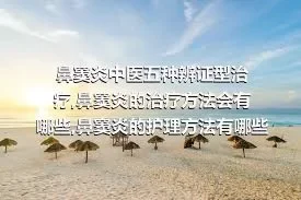 鼻窦炎中医五种辨证型治疗,鼻窦炎的治疗方法会有哪些,鼻窦炎的护理方法有哪些