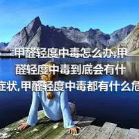 甲醛轻度中毒怎么办,甲醛轻度中毒到底会有什么症状,甲醛轻度中毒都有什么危害呀