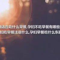 孕期适合吃什么早餐,孕妇不吃早餐有哪些害处,孕妇吃早餐注意什么,孕妇早餐吃什么东西好