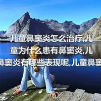 儿童鼻窦炎怎么治疗,儿童为什么患有鼻窦炎,儿童鼻窦炎有哪些表现呢,儿童鼻窦炎需要做什么检查呢