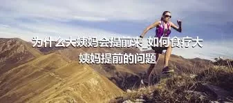 为什么大姨妈会提前来_如何食疗大姨妈提前的问题