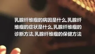 乳腺纤维瘤的病因是什么,乳腺纤维瘤的症状是什么,乳腺纤维瘤的诊断方法,乳腺纤维瘤的保健方法