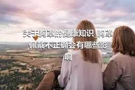 关于胸罩的健康知识_胸罩佩戴不正确会有哪些影响