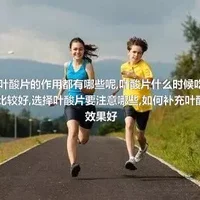 叶酸片的作用都有哪些呢,叶酸片什么时候吃比较好,选择叶酸片要注意哪些,如何补充叶酸效果好