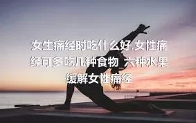 女生痛经时吃什么好_女性痛经可多吃几种食物