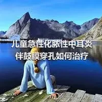 儿童急性化脓性中耳炎伴鼓膜穿孔如何治疗