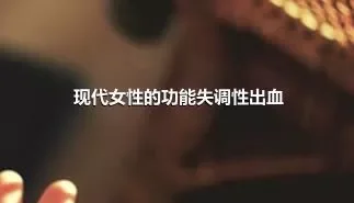 现代女性的功能失调性出血