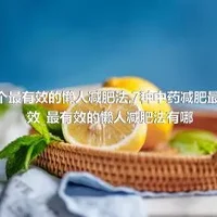 9个最有效的懒人减肥法_7种中药减肥最有效