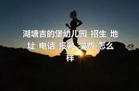 湖塘吉的堡幼儿园_招生