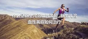 什么是新生儿溶血性黄疸,,新生儿溶血性黄疸如何治疗