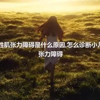 小儿变形性肌张力障碍是什么原因,怎么诊断小儿变形性肌张力障碍