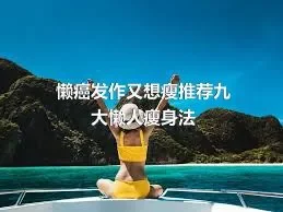 懒癌发作又想瘦推荐九大懒人瘦身法