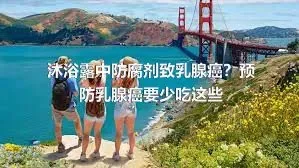 沐浴露中防腐剂致乳腺癌？预防乳腺癌要少吃这些