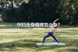 孕妇全身瘙痒怎么办？