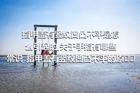 指甲盖有竖纹凹凸不平是怎么引起的_关于手指有哪些常识