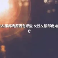 女性左腹部痛原因有哪些,女性左腹部痛如何治疗