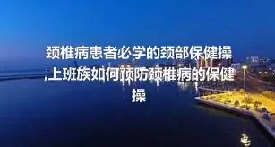 颈椎病患者必学的颈部保健操,上班族如何预防颈椎病的保健操