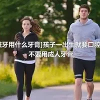 [儿童有蛀牙用什么牙膏]孩子一出生就要口腔保洁,儿童不要用成人牙膏