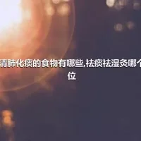 可清肺化痰的食物有哪些,祛痰祛湿灸哪个穴位