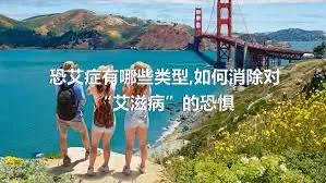 恐艾症有哪些类型,如何消除对“艾滋病”的恐惧