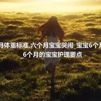 宝宝六个月体重标准_六个月宝宝哭闹