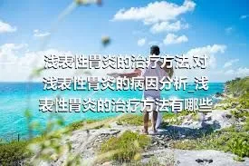 浅表性胃炎的治疗方法_对浅表性胃炎的病因分析