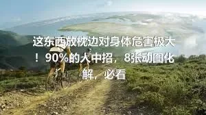 这东西放枕边对身体危害极大！90%的人中招，8张动图化解，必看