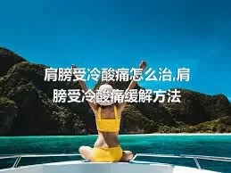 肩膀受冷酸痛怎么治,肩膀受冷酸痛缓解方法