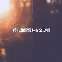 胎儿胆管囊肿怎么办呢