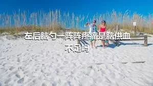 左后脑勺一阵阵疼痛是脑供血不足吗