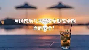 月经前后几天是安全期安全期真的安全？