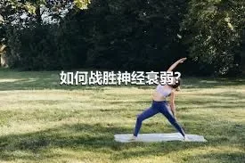 如何战胜神经衰弱？