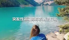 突发性运动障碍怎么治疗呢