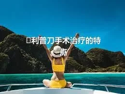 ​利普刀手术治疗的特点