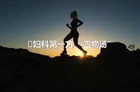 ​妇科第一方,“四物汤”