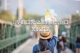 ​孕妇口苦,让准妈妈告别口苦的方法