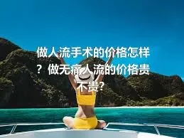 做人流手术的价格怎样？做无痛人流的价格贵不贵？